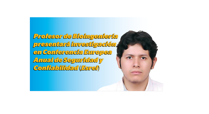 Profesor de Bioingeniería presentará investigación en Conferencia Europea Anual de Seguridad y Confiabilidad (Esrel)